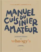 Manuel du cuisinier amateur. Tout a un début, surtout la faim : 150 recettes et techniques