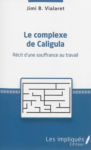 Le complexe de Caligula : récit d'une souffrance au travail