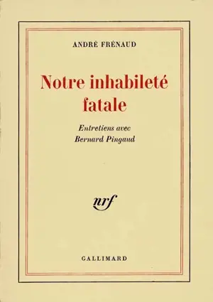 Notre inhabileté fatale : entretiens avec Bernard Pingaud