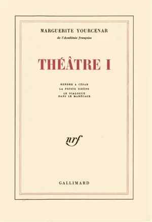 Théâtre. Vol. 1. Rendre à César. La Petite sirène. Le Dialogue dans le marécage