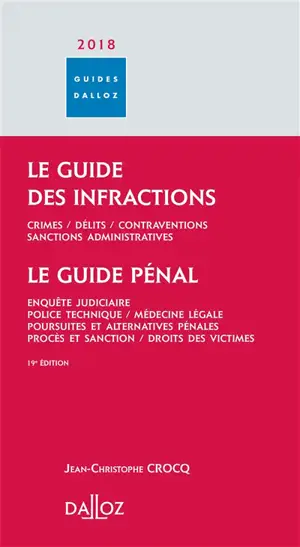 Le guide des infractions 2018 : crimes, délits, contraventions, sanctions administratives. Le guide pénal : enquête judiciaire, police technique, médecine légale, poursuites et alternatives pénales, procès et sanction, droits des victimes