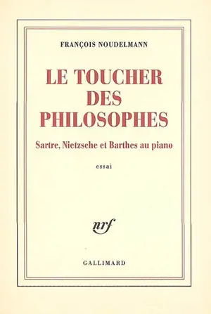 Le toucher des philosophes : Sartre, Nietzsche et Barthes au piano : essai