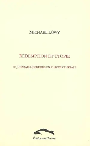 Rédemption et utopie : le judaïsme libertaire en Europe centrale : une étude d'affinité élective