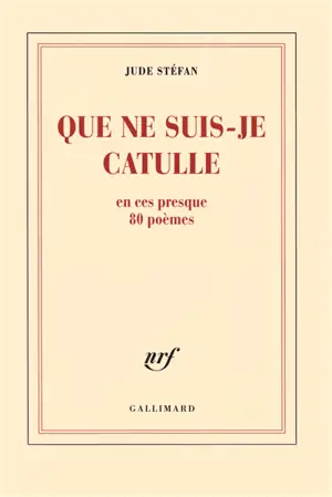 Que ne suis-je Catulle en ces presque 80 poèmes