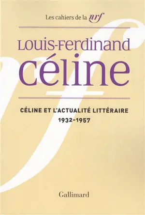 Cahiers Céline. Vol. 1. Céline et l'actualité littéraire : 1932-1957