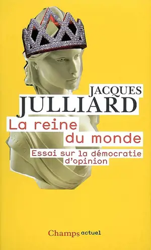 La reine du monde : essai sur la démocratie d'opinion