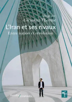 L'Iran et ses rivaux : entre nation et révolution