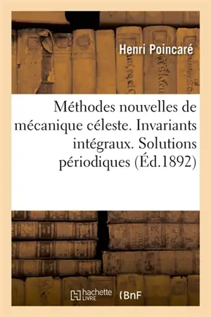 Les méthodes nouvelles de la mécanique céleste. Invariants intégraux : Solutions périodiques du deuxième genre. Solutions doublement asymptotiques