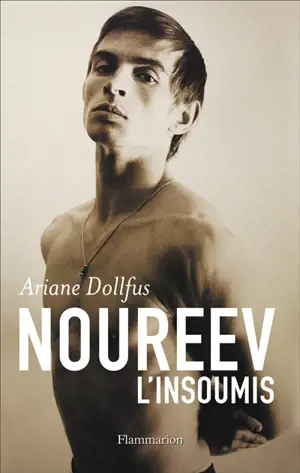 Noureev, l'insoumis : biographie