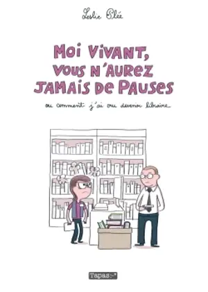 MOI VIVANT VOUS N'AUREZ JAMAIS DE PAUSES OU COMMENT J'AI CRU DEVENIR LIBRAIRE