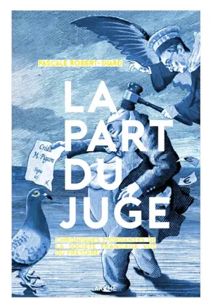 La part du juge : chroniques mordantes de la société française vue du prétoire