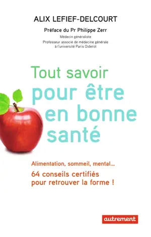 Tout savoir pour être en bonne santé : alimentation, sommeil, mental... 64 conseils certifiés pour retrouver la forme !