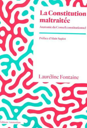 La Constitution maltraitée : anatomie du Conseil constitutionnel