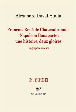 François-René de Chateaubriand-Napoléon Bonaparte : une histoire, deux gloires : biographie croisée