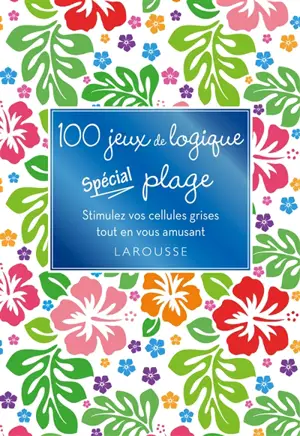 100 jeux de logique spécial plage : stimulez vos cellules grises tout en vous amusant
