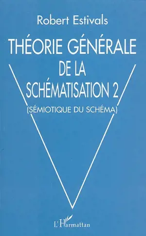 Théorie générale de la schématisation. Vol. 2. Sémiotique du schéma
