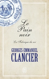 Le pain noir. La fabrique du roi - Georges-Emmanuel Clancier