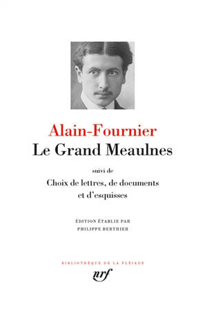 Le grand Meaulnes. Choix de lettres, de documents et d'esquisses - Alain-Fournier