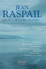 Là-bas, au loin, si loin... - Jean Raspail