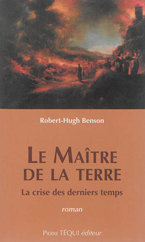 Le maître de la terre : la crise des derniers temps - Robert Hugh Benson