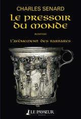 L'avènement des barbares. Vol. 2. Le pressoir du monde - Charles Senard