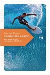 L'instinct de la glisse : petit hymne au surf, aux vagues et à la liberté - Lodewijk Allaert