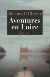 Aventures en Loire : 1.000 kilomètres à pied et en canoë - Bernard Ollivier