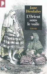 L'Orient sous le voile : de Chiraz à Bagdad, 1881-1882 - Jane Dieulafoy