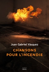 Chansons pour l'incendie - Juan Gabriel Vasquez