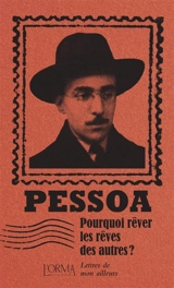 Pourquoi rêver les rêves des autres ? : lettres de mon ailleurs - Fernando Pessoa