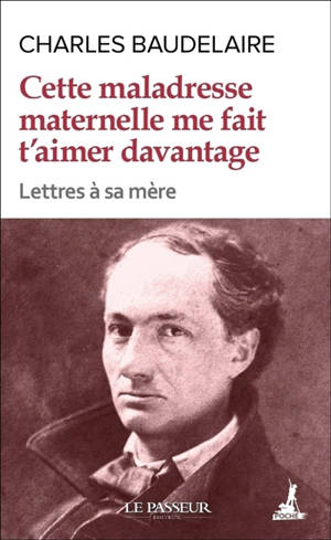 Cette maladresse maternelle me fait t'aimer davantage : lettres à sa mère - Charles Baudelaire