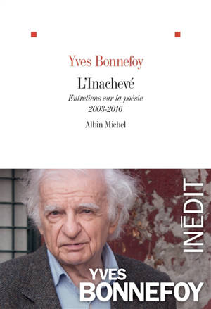 L'inachevé : entretiens sur la poésie, 2003-2016 - Yves Bonnefoy