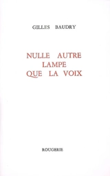 Nulle autre lampe que la voix - Gilles Baudry