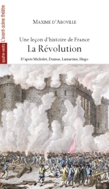 Une leçon d'histoire de France. Vol. 3. La Révolution : d'après Michelet, Dumas, Lamartine, Hugo - Maxime d' Aboville