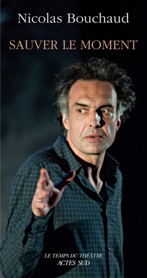 Sauver le moment - Nicolas Bouchaud