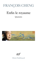 Enfin le royaume : quatrains - François Cheng