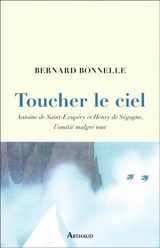 Toucher le ciel : Antoine de Saint-Exupéry et Henry de Ségogne, l'amitié malgré tout - Bernard Bonnelle