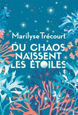 Du chaos naissent les étoiles - Marilyse Trécourt
