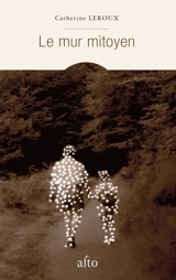Le mur mitoyen - Catherine Leroux
