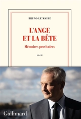 L'ange et la bête : mémoires provisoires : récit - Bruno Le Maire