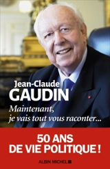 Maintenant, je vais tout vous raconter... - Jean-Claude Gaudin