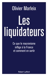Les liquidateurs : ce que le macronisme inflige à la France et comment en sortir - Olivier Marleix
