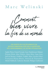 Comment bien vivre la fin de ce monde : les points de vue éclairants de quinze personnalités sur la question de l'effondrement de notre civilisation - Marc Welinski