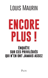 Encore plus ! : enquête sur ces privilégiés qui n'en ont jamais assez - Louis Maurin