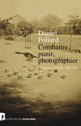 Combattre, punir, photographier : empires coloniaux, 1890-1914 - Daniel Foliard