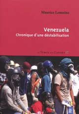 Venezuela : chronique d'une déstabilisation - Maurice Lemoine