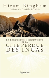 La fabuleuse découverte de la cité perdue des Incas : la découverte de Machu Picchu - Hiram Bingham