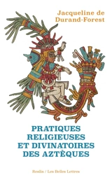 Pratiques religieuses et divinatoires des Aztèques - Jacqueline de Durand-Forest