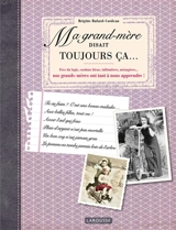 Ma grand-mère disait toujours ça... : fées du logis, cordons bleus, infirmières, ménagères... nos grands-mères ont tant à nous apprendre ! - Brigitte Bulard-Cordeau