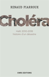 Choléra : Haïti 2010-2018, histoire d'un désastre - Renaud Piarroux